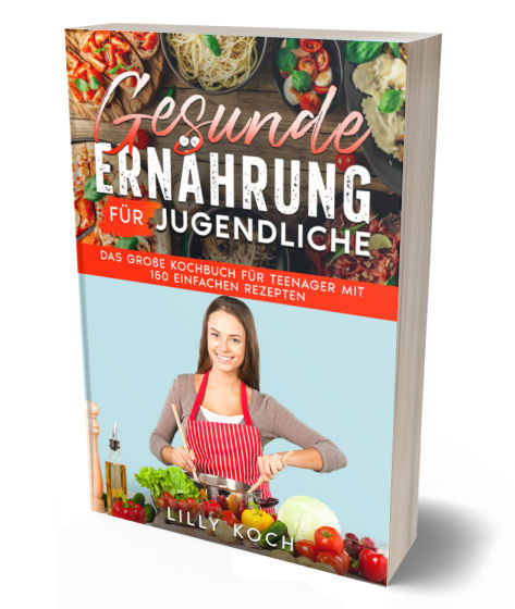 GESUNDE ERNÄHRUNG FÜR JUGENDLICHE: Das große Kochbuch für Teenager mit 150 einfachen Rezepten